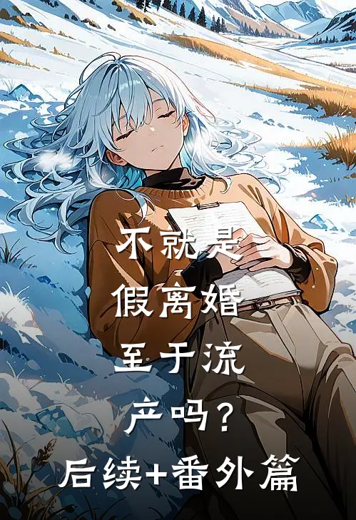 不就是假离婚，至于流产吗？后续+番外篇