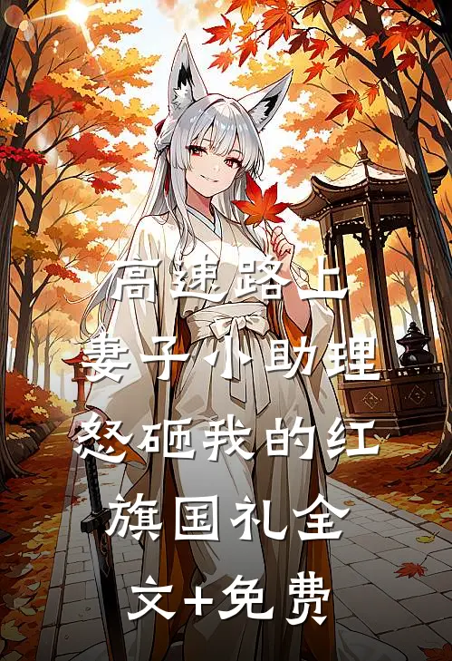 高速路上，妻子小助理怒砸我的红旗国礼全文+免费