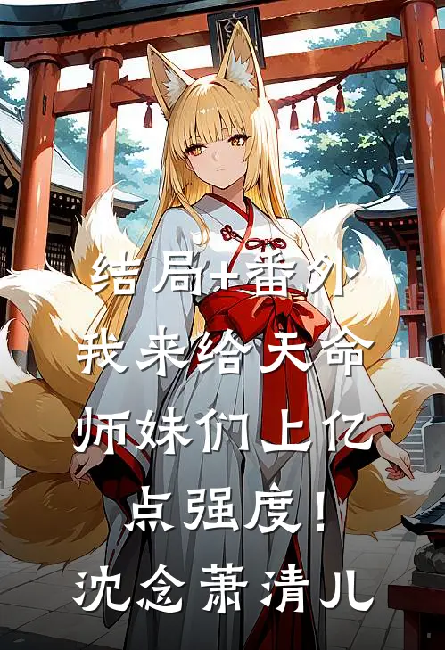 结局+番外我来给天命师妹们上亿点强度！沈念萧清儿