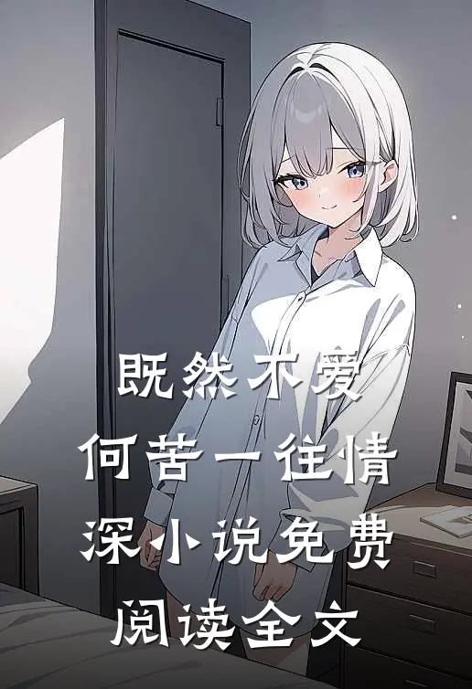 既然不爱，何苦一往情深小说免费阅读全文