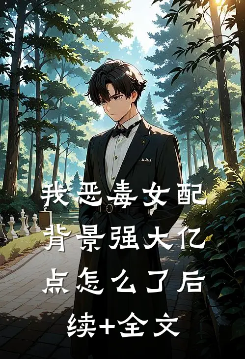 我恶毒女配，背景强大亿点怎么了后续+全文