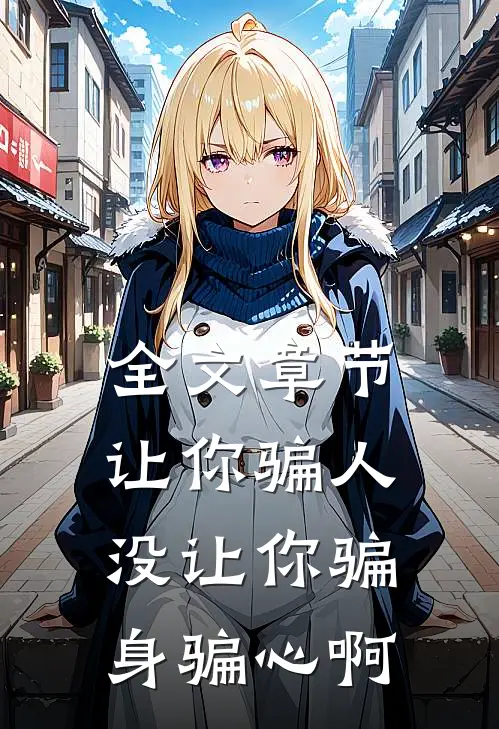 全文章节让你骗人，没让你骗身骗心啊