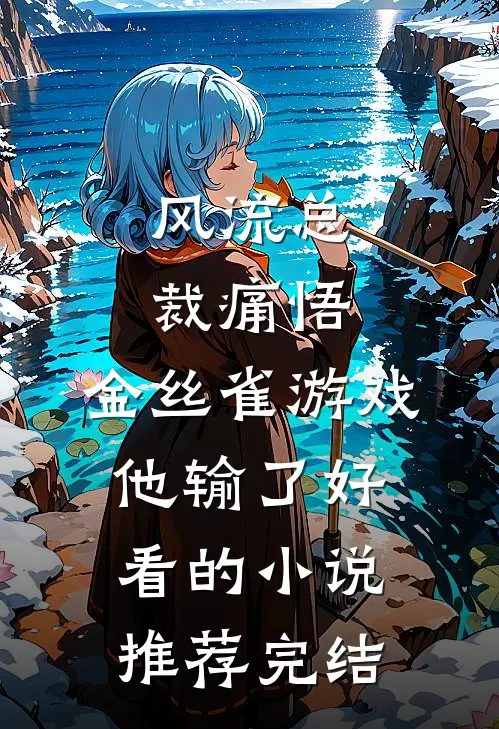 风流总裁痛悟：金丝雀游戏他输了好看的小说推荐完结