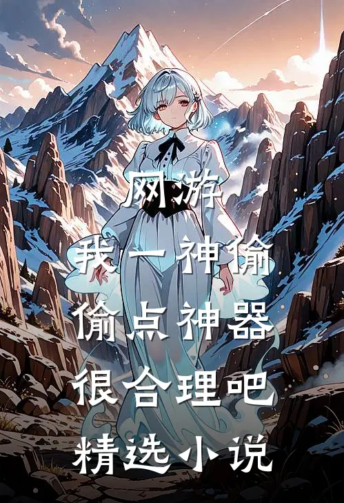 网游：我一神偷，偷点神器很合理吧精选小说