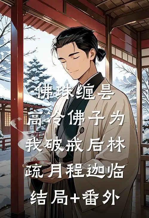 佛珠缠昙：高冷佛子为我破戒后林疏月程迦临结局+番外