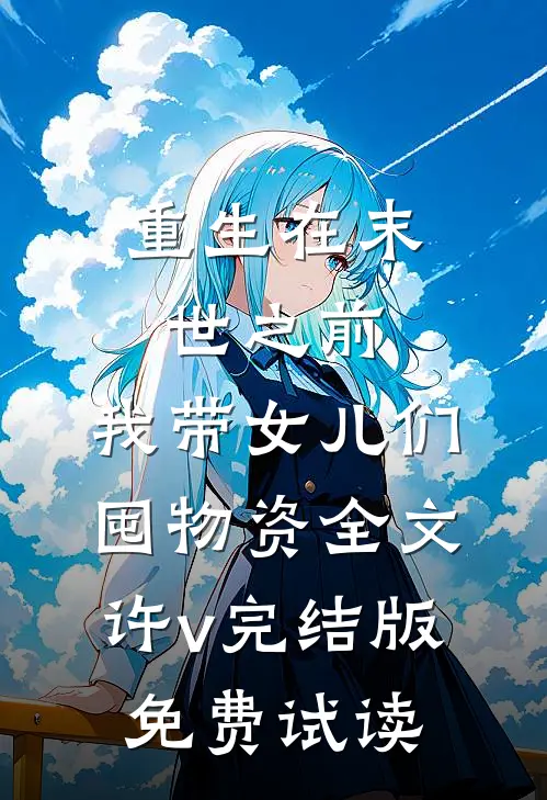重生在末世之前：我带女儿们囤物资全文许v完结版免费试读