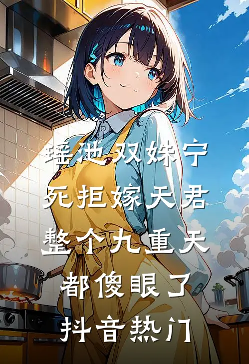 瑶池双姝宁死拒嫁天君，整个九重天都傻眼了抖音热门