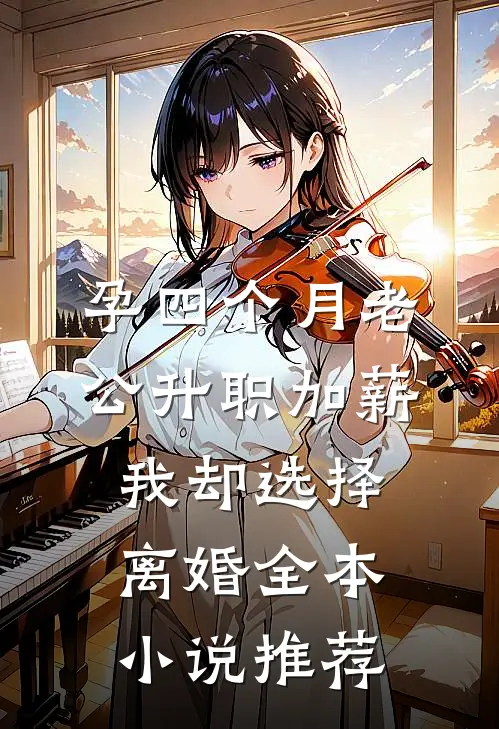 孕四个月老公升职加薪，我却选择离婚全本小说推荐
