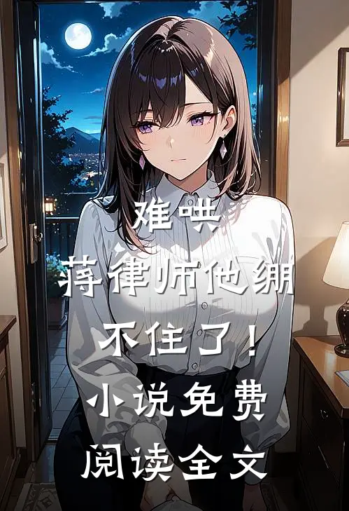 难哄，蒋律师他绷不住了！小说免费阅读全文