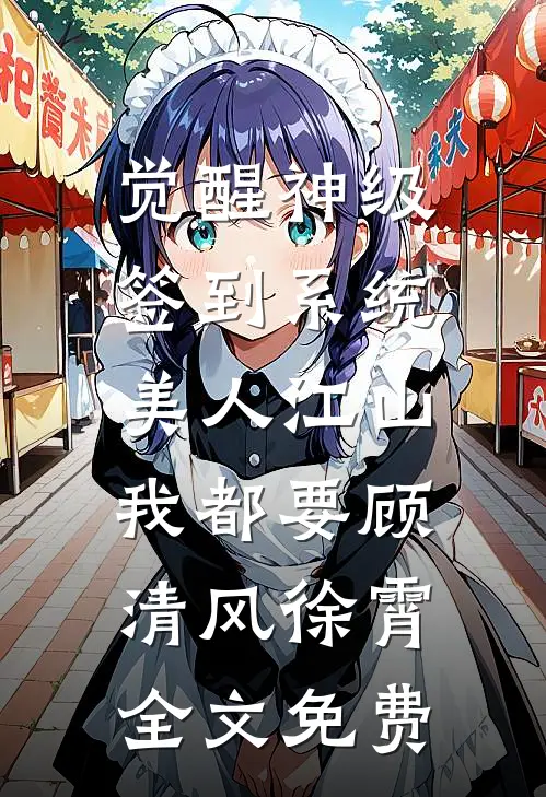 觉醒神级签到系统，美人江山我都要顾清风徐霄全文免费
