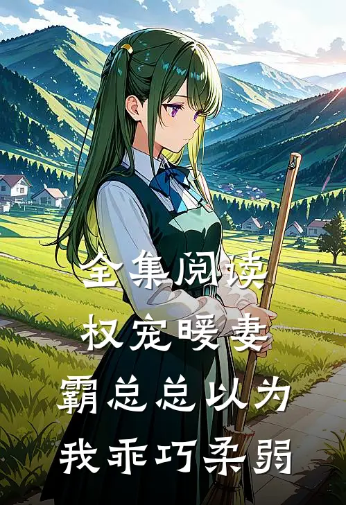 全集阅读权宠暖妻：霸总总以为我乖巧柔弱