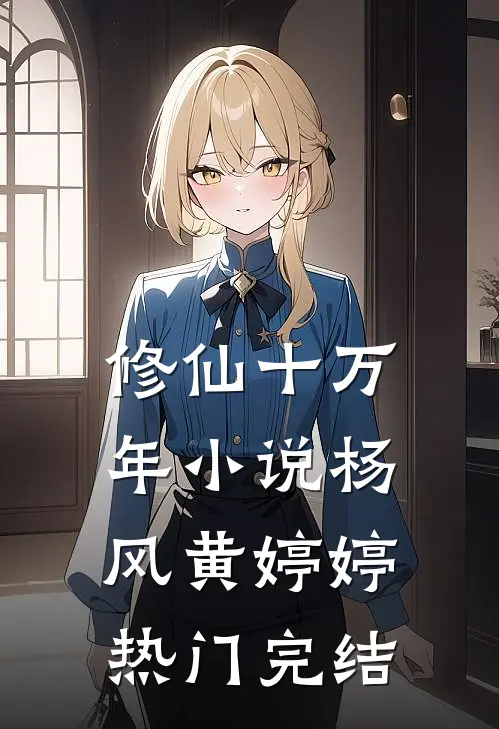 修仙十万年小说杨风黄婷婷热门完结
