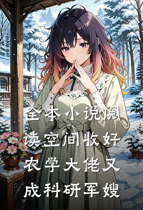 全本小说阅读空间收好，农学大佬又成科研军嫂