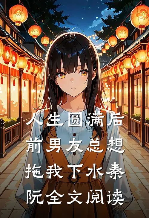 人生圆满后，前男友总想拖我下水秦阮全文阅读