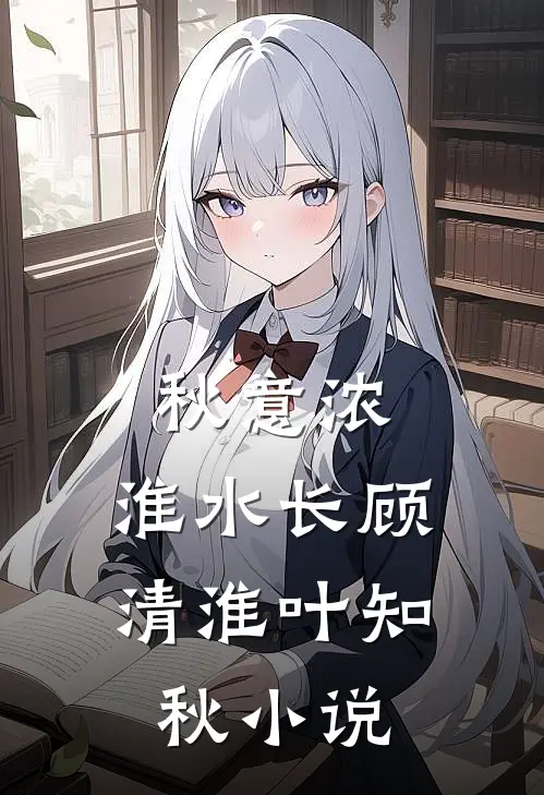 秋意浓，淮水长顾清淮叶知秋小说