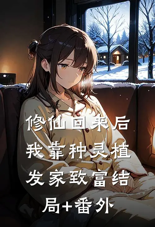 修仙回来后：我靠种灵植发家致富结局+番外