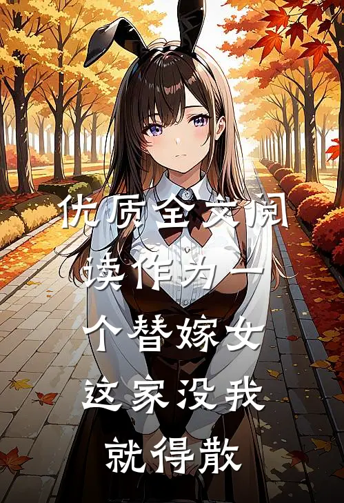 优质全文阅读作为一个替嫁女，这家没我就得散