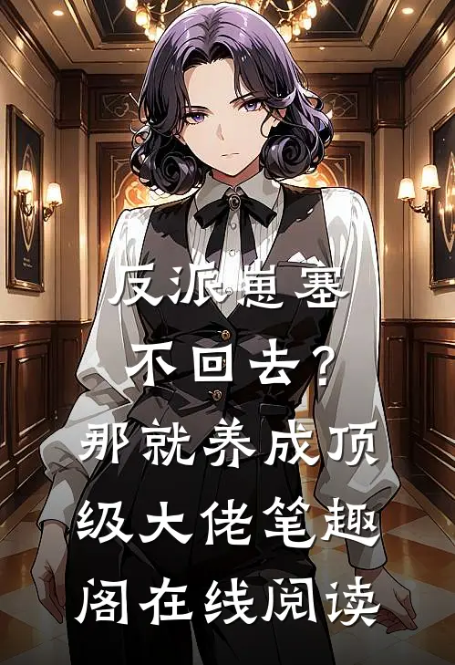 反派崽塞不回去？那就养成顶级大佬笔趣阁在线阅读