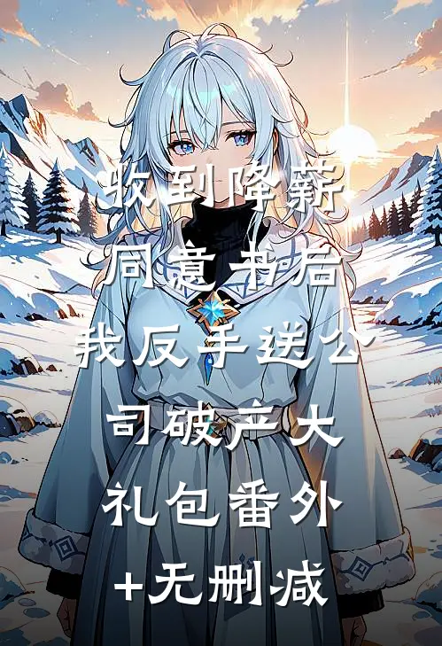 收到降薪同意书后，我反手送公司破产大礼包番外+无删减