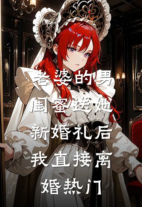 老婆的男闺蜜送她新婚礼后，我直接离婚热门