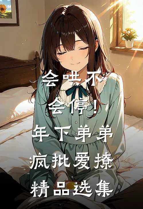 会哄不会停！年下弟弟疯批爱撩精品选集