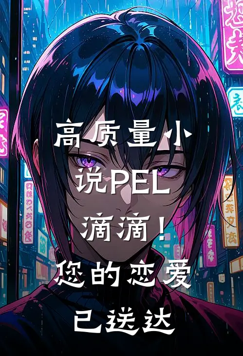 高质量小说PEL：滴滴！您的恋爱已送达