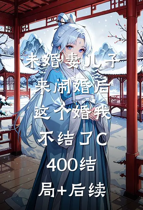 未婚妻儿子来闹婚后，这个婚我不结了C400结局+后续