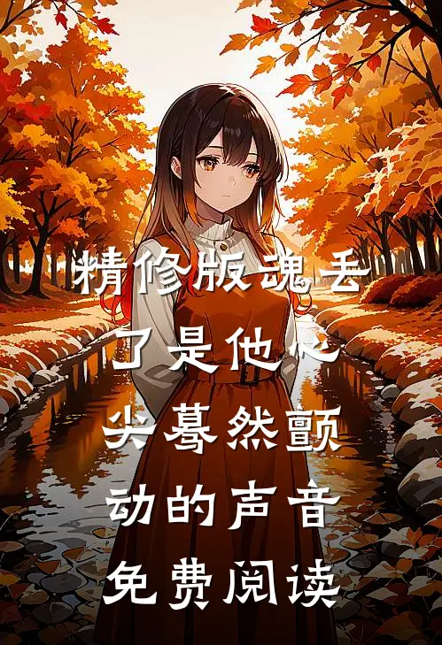 精修版魂丢了是他心尖蓦然颤动的声音免费阅读
