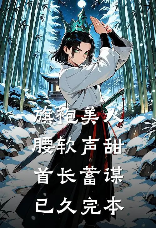 旗袍美人腰软声甜，首长蓄谋已久完本