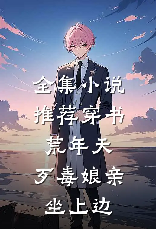 全集小说推荐穿书荒年天，歹毒娘亲坐上边