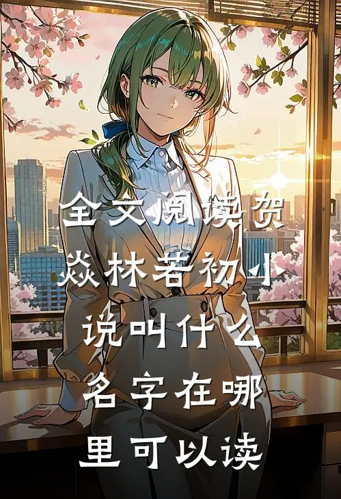 全文阅读贺焱林若初小说叫什么名字在哪里可以读