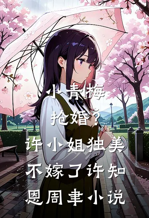 小青梅抢婚？许小姐独美不嫁了许知恩周聿小说