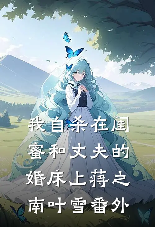 我自杀在闺蜜和丈夫的婚床上蒋之南叶雪 番外
