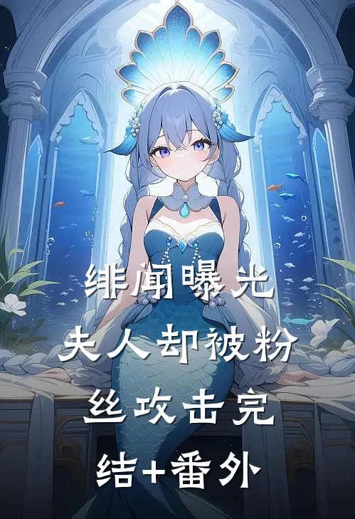 绯闻曝光，夫人却被粉丝攻击完结+番外