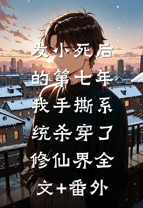 发小死后的第七年，我手撕系统杀穿了修仙界全文+番外