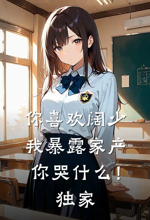 你喜欢阔少，我暴露家产你哭什么！独家