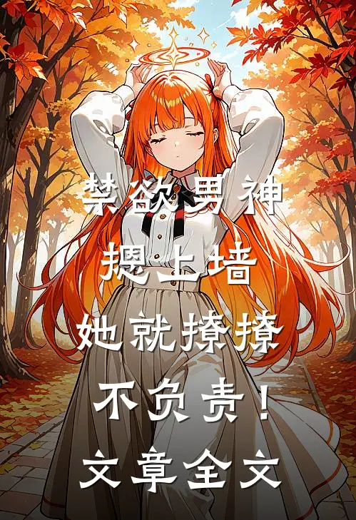 禁欲男神摁上墙，她就撩撩不负责！文章全文