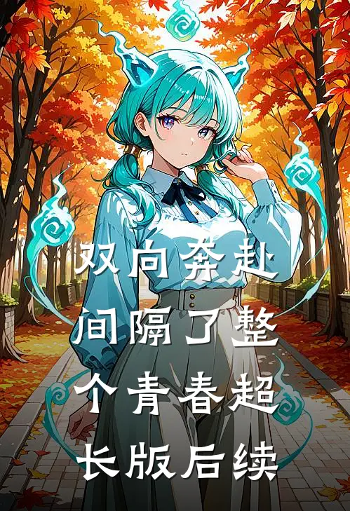 双向奔赴，间隔了整个青春超长版后续