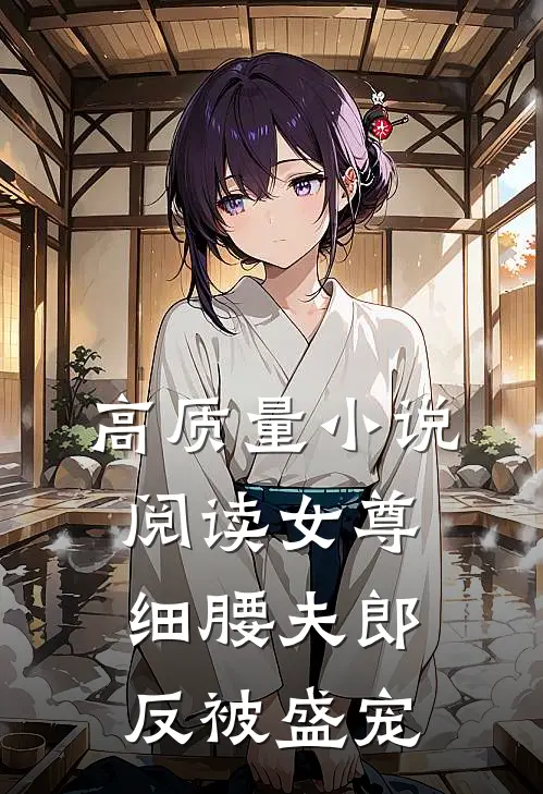 高质量小说阅读女尊：细腰夫郎反被盛宠
