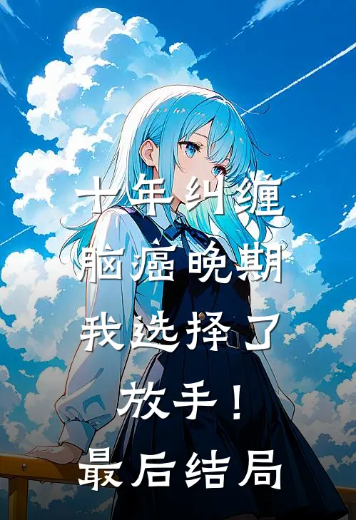 十年纠缠：脑癌晚期，我选择了放手！最后结局