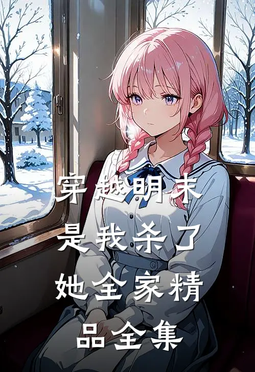 穿越明末，是我杀了她全家精品全集