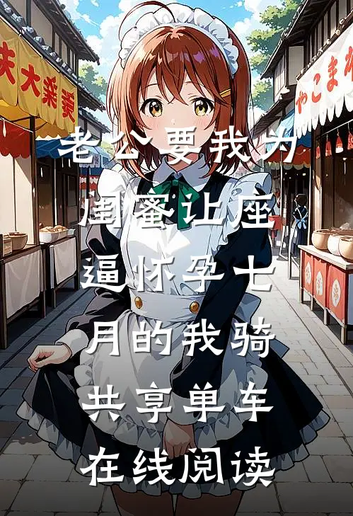 老公要我为闺蜜让座，逼怀孕七月的我骑共享单车在线阅读