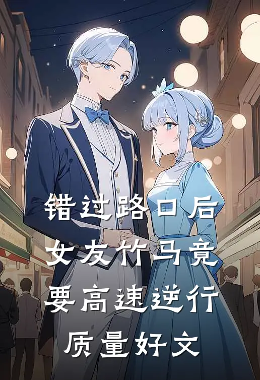 错过路口后，女友竹马竟要高速逆行质量好文