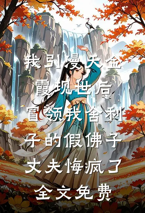 我引漫天金霞现世后，冒领我舍利子的假佛子丈夫悔疯了全文免费