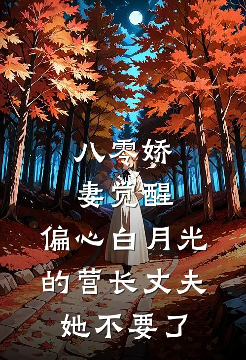 八零娇妻觉醒，偏心白月光的营长丈夫她不要了