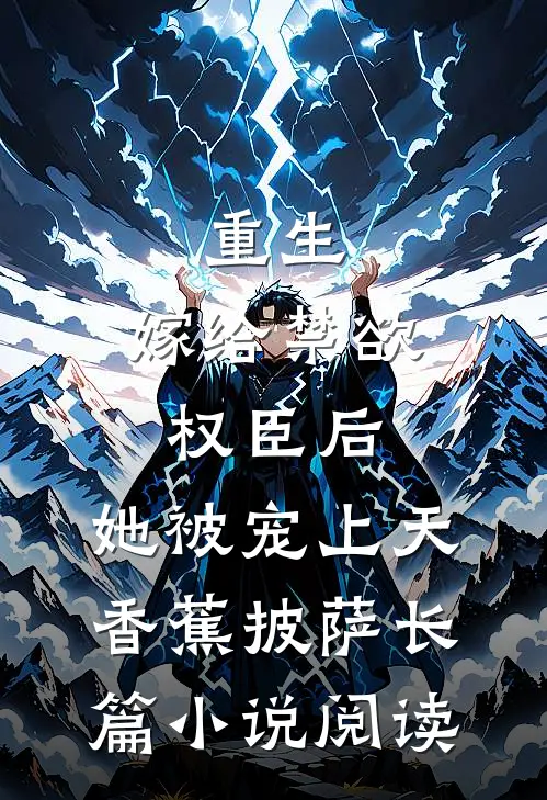 重生:嫁给禁欲权臣后,她被宠上天 香蕉披萨长篇小说阅读