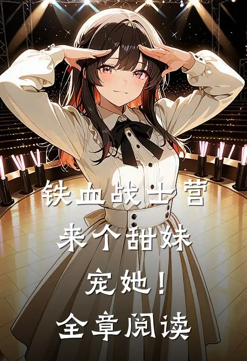 铁血战士营来个甜妹，宠她！全章阅读