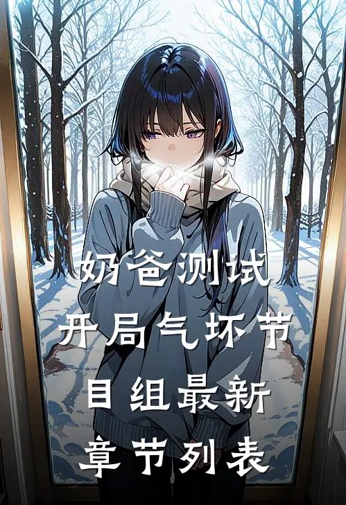 奶爸测试：开局气坏节目组最新章节列表
