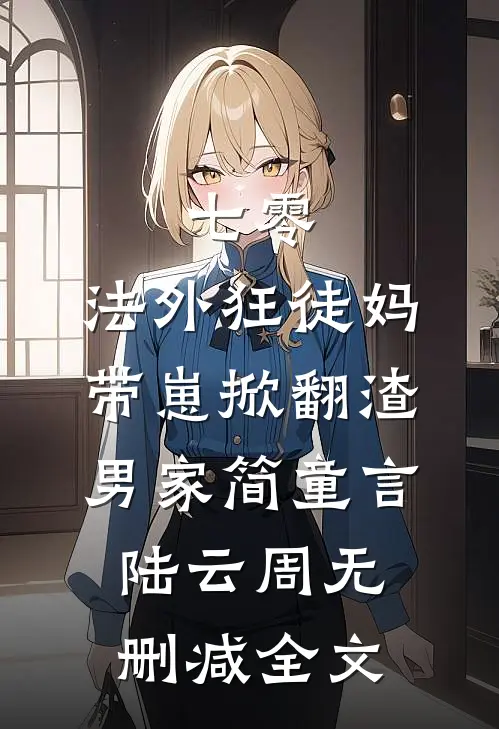 七零：法外狂徒妈带崽掀翻渣男家简童言陆云周无删减全文