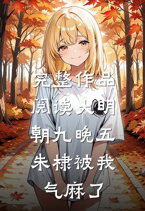 完整作品阅读大明：朝九晚五，朱棣被我气麻了